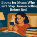 Books for Moms Who Can’t Stop Doomscrolling Before Bed (And Want to Break the Habit)