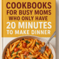 Cookbooks for Busy Moms Who Only Have 20 Minutes to Make Dinner