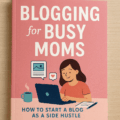 Books That Teach Busy Moms How to Start a Blog as a Side Hustle