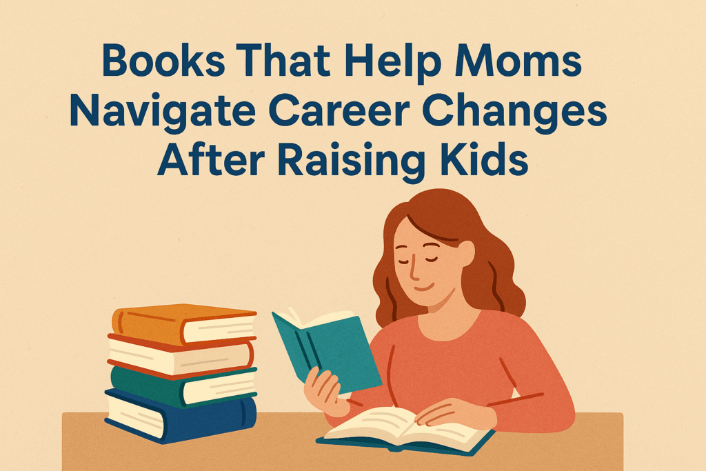 Books That Help Moms Navigate Career Changes After Raising Kids