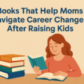 Books That Help Moms Navigate Career Changes After Raising Kids