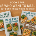 Books for Moms Who Want to Meal Prep but Don’t Know Where to Start