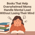 Books That Help Overwhelmed Moms Handle Mental Load Without Losing Their Mind