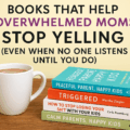 Books That Help Overwhelmed Moms Stop Yelling (Even When No One Listens Until You Do)