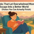 Books That Let Overwhelmed Moms Escape Into a Better World (Fiction You Can Actually Finish)