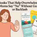 Books That Help Overwhelmed Moms Say “No” Without Guilt or Backlash